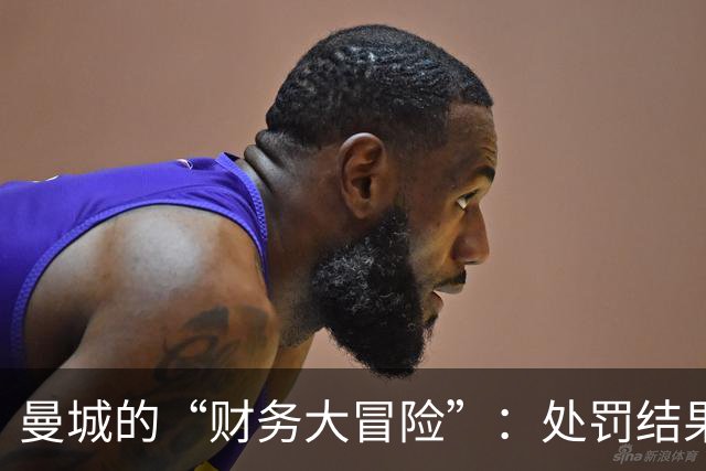 曼城的“财务大冒险”：处罚结果你可能得等上好几年！